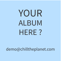 YOUR ALBUM HERE ?demo@chilltheplanet.com