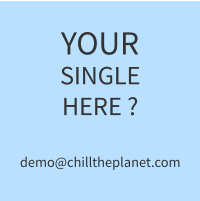 YOUR SINGLE HERE ?demo@chilltheplanet.com